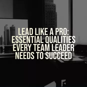 Lead Like a Pro: Top Team Leader Qualities That Win